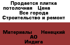 Продается плитка потолочная › Цена ­ 100 - Все города Строительство и ремонт » Материалы   . Ненецкий АО,Индига п.